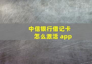 中信银行借记卡怎么激活 app